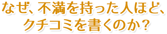なぜ、不満を持った人ほど、クチコミを書くのか？